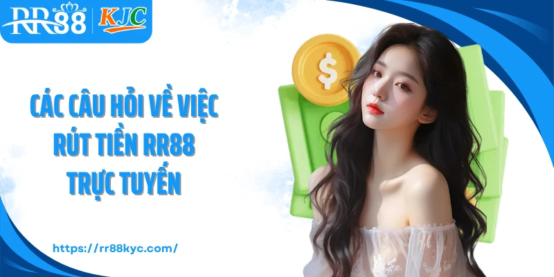 Các câu hỏi về việc rút tiền RR88 trực tuyến