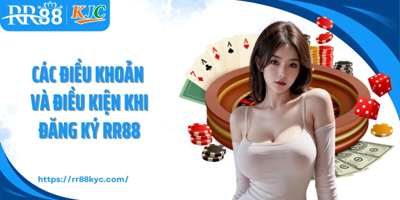 Các điều khoản và điều kiện khi đăng ký RR88