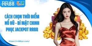 Cách Chọn Thời Điểm Nổ Hũ - Bí Mật Chinh Phục Jackpot RR88