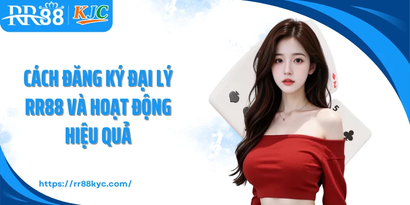Cách đăng ký đại lý RR88 và hoạt động hiệu quả