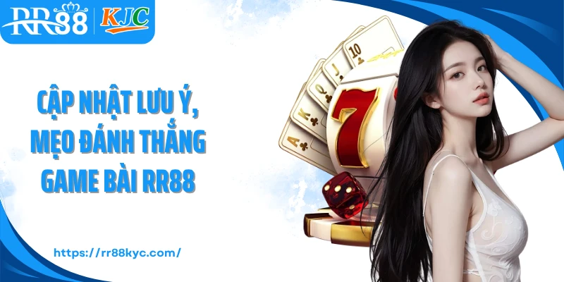 Cập nhật lưu ý, mẹo đánh thắng game bài RR88