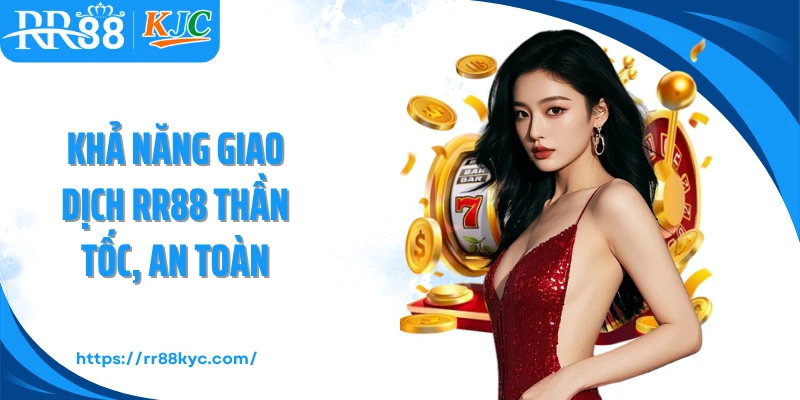 Khả năng giao dịch RR88 thần tốc, an toàn