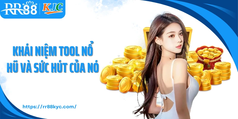 Khái niệm tool nổ hũ và sức hút của nó