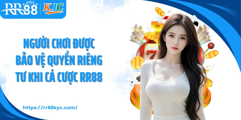 Người chơi được bảo vệ quyền riêng tư khi cá cược RR88